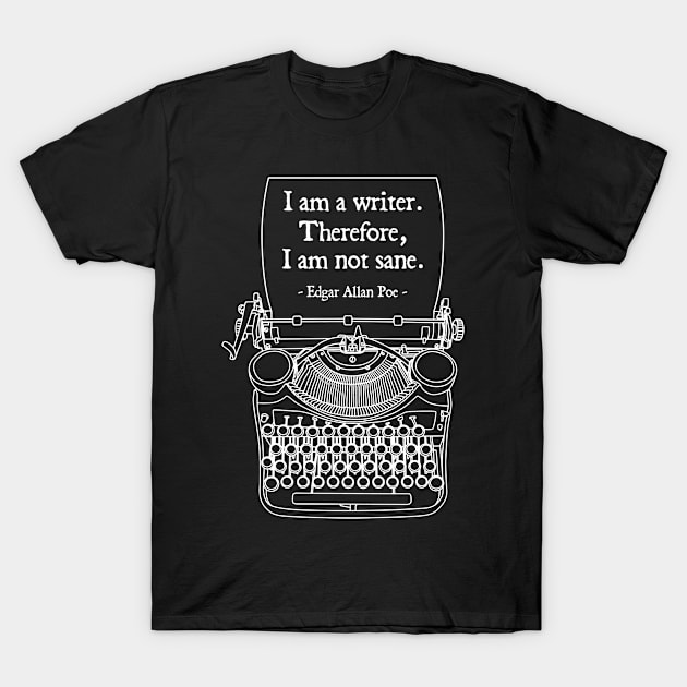 I Am A Writer Therefore I Am Not Sane Poe Author Quote T-Shirt by Grandeduc